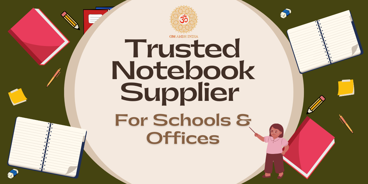 Om Ansh India Trusted Notebook Supplier for Schools & Offices